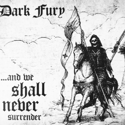 DARK FURY and We Shall Never Surrender